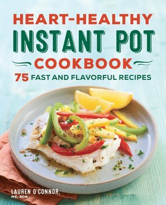 bokomslag Heart-Healthy Instant Pot Cookbook: 75 Fast and Flavorful Recipes