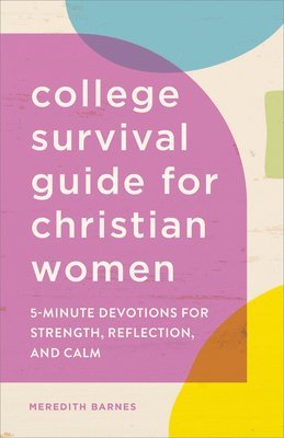 Meredith Barnes - The College Survival Guide for Christian Women: 5-Minute Devotions for Strength, Reflection, and Calm, Häftad