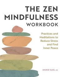 bokomslag The Zen Mindfulness Workbook: Practices and Meditations to Reduce Stress and Find Inner Peace