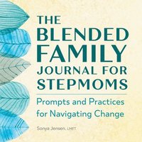 bokomslag The Blended Family Journal for Stepmoms: Prompts and Practices for Navigating Change