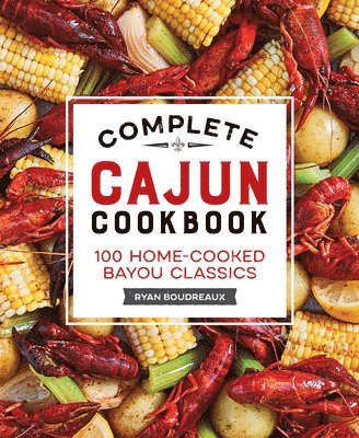 Complete Cajun Cookbook: 100 Home-Cooked Bayou Classics 1