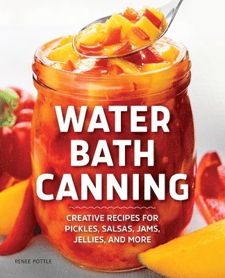 bokomslag Water Bath Canning: Creative Recipes for Pickles, Salsas, Jams, Jellies, and More