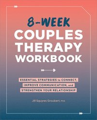bokomslag 8-Week Couples Therapy Workbook: Essential Strategies to Connect, Improve Communication, and Strengthen Your Relationship