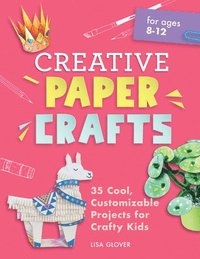 bokomslag Creative Paper Crafts: 35 Cool, Customizable Projects for Crafty Kids