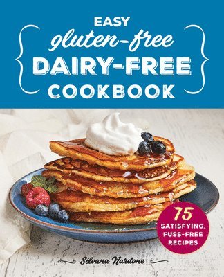 Easy Gluten-Free, Dairy-Free Cookbook: 75 Satisfying, Fuss-Free Recipes 1