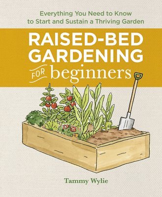 bokomslag Raised-Bed Gardening for Beginners: Everything You Need to Know to Start and Sustain a Thriving Garden