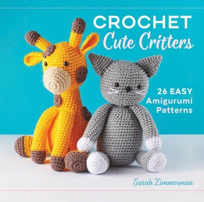 Crochet Cute Critters: 26 Easy Amigurumi Patterns