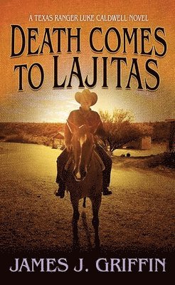 James J. Griffin - Death Comes to Lajitas: A Texas Ranger Luke Caldwell Novel, Inbunden