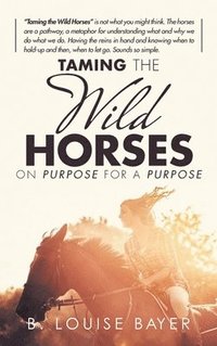 bokomslag Taming The Wild Horses On Purpose For A Purpose