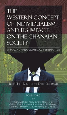 Dormah, John Doe Dormah, Rev. Fr. Dr. John Doe Dormah, Rev. Fr. John Doe Dormah - Western Concept of Individualism and Its Impact on the Ghanaian Society A Social Philosophical Perspective, Inbunden