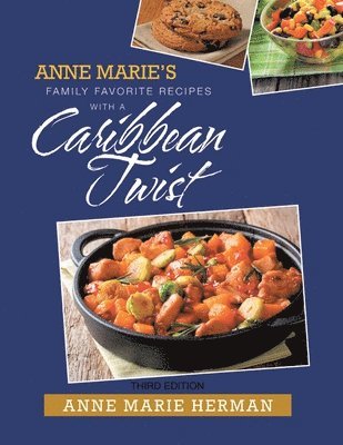 Anne Marie's Family Favorite Recipes With A Caribbean Twist Third Edition 1