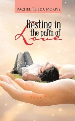 Rachel Tejeda Morris - Resting In The Palm Of Love, Häftad. Tillgänglighet: Lägg i varukorg