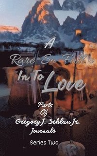 bokomslag A Rare So Fall In To Love: Parts of Gregory J. Schlau Jr. Journals