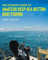 bokomslag Ultimate Guide To Amateur Deep-Sea Bottom Boat Fishing