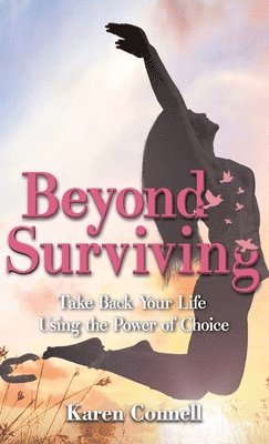 Beyond Surviving: Take Back Your Life Using the Power of Choice 1