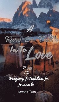 bokomslag A Rare So Fall In To Love: Parts of Gregory J. Schlau Jr. Journals