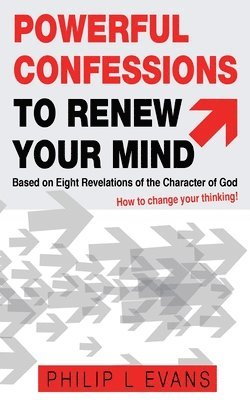 Powerful Confessions to Renew Your Mind: : Based on Eight Revelations of the Character of God 1