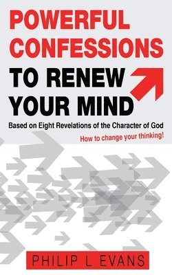 Philip Evans - Powerful Confessions to Renew Your Mind: : Based on Eight Revelations of the Character of God, Häftad