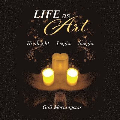 Gail Morningstar - Life As Art: Hindsight I sight Insight, Häftad