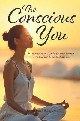 The Conscious You: Integrate Your Subtle Energy System with Sahaja Yoga Techniques