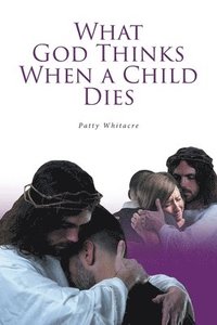 bokomslag What God Thinks When a Child Dies