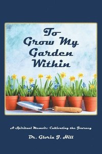 bokomslag To Grow My Garden Within