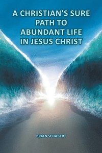 bokomslag A Christian's Sure Path to Abundant Life in Jesus Christ