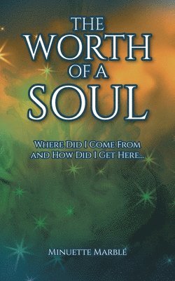 bokomslag The Worth of a Soul: Where Did I Come From and How Did I Get Here...