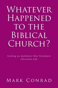 bokomslag Whatever Happened to the Biblical Church?