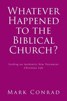 Mark Conrad, Conrad,Mark, - Whatever Happened to the Biblical Church?, Häftad