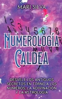 bokomslag Numerología Caldea: Desvele los antiguos secretos en torno a los números, la adivinación y la astrología
