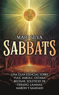 bokomslag Sabbats: Una guía esencial sobre Yule, Imbolc, Ostara, Beltane, Solsticio de verano, Lammas, Mabon y Samhain