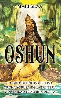 bokomslag Oshun: La guía definitiva de una orisha yoruba, de la santería y divinidad femenina del if