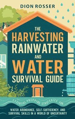 bokomslag The Harvesting Rainwater and Water Survival Guide