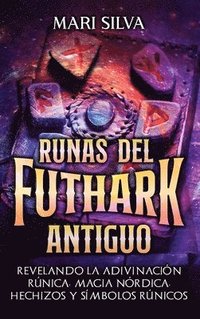 bokomslag Runas del Futhark Antiguo: Revelando la Adivinación Rúnica, Magia Nórdica, Hechizos y Símbolos Rúnicos