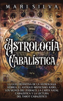 Astrología cabalística: La guía definitiva de la astrología hebrea, el antiguo misticismo judío, los signos del zodíaco, la carta natal cabalí 1