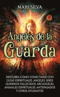 bokomslag Ángeles de la Guarda: Descubra cómo conectarse con guías espirituales, ángeles, seres queridos fallecidos, arcángeles, animales espirituales