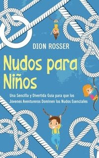 bokomslag Nudos para Niños: Una sencilla y divertida guía para que los jóvenes aventureros dominen los nudos esenciales