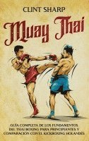 bokomslag Muay Thai: Guía completa de los fundamentos del Thai Boxing para principiantes y comparación con el Kickboxing holandés