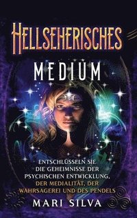 bokomslag Hellseherisches Medium: Entschlüsseln Sie die Geheimnisse der psychischen Entwicklung, der Medialität, der Wahrsagerei und des Pendels