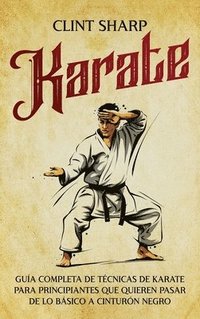 bokomslag Karate: Guía completa de técnicas de karate para principiantes que quieren pasar de lo básico a cinturón negro