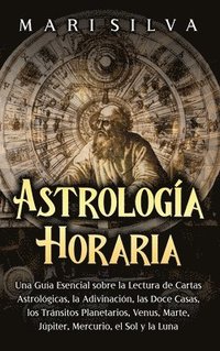 bokomslag Astrología horaria: Una guía esencial sobre la lectura de cartas astrológicas, la adivinación, las doce casas, los tránsitos planetarios,