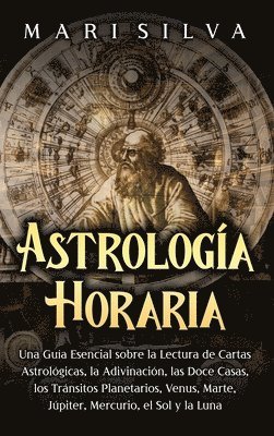 Astrología horaria: Una guía esencial sobre la lectura de cartas astrológicas, la adivinación, las doce casas, los tránsitos planetarios, 1