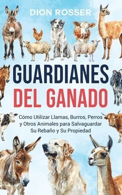 bokomslag Guardianes del ganado: Cómo utilizar llamas, burros, perros y otros animales para salvaguardar su rebaño y su propiedad