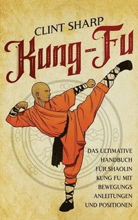 bokomslag Kung Fu: Das ultimative Handbuch für Shaolin Kung Fu mit Bewegungsanleitungen und Positionen