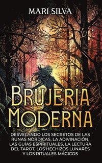 bokomslag Brujera moderna; Desvelando los Secretos de las Runas Nrdicas, la Adivinacin, las Guas Espirituales, la Lectura del Tarot, los Hechizos Lunares y los Rituales Mgicos