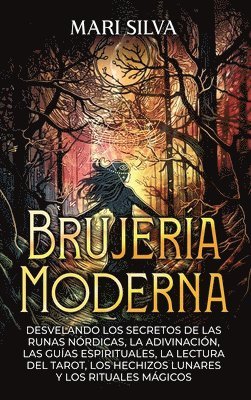 bokomslag Brujera moderna; Desvelando los Secretos de las Runas Nrdicas, la Adivinacin, las Guas Espirituales, la Lectura del Tarot, los Hechizos Lunares y los Rituales Mgicos