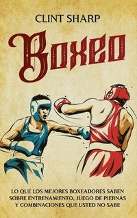 bokomslag Boxeo: Lo que los mejores boxeadores saben sobre entrenamiento, juego de piernas y combinaciones que usted no sabe