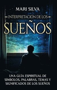 bokomslag Interpretación de los sueños: Una guía espiritual de símbolos, palabras, temas y significados de los sueños