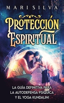 bokomslag Protección Espiritual: La guía definitiva para la autodefensa psíquica y el yoga kundalini